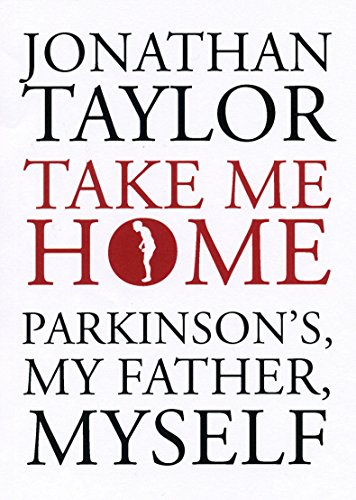 Take Me Home: Parkinson's, My Father, Myself